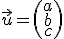  \\  \vec u = \begin{pmatrix} \\  a \\ b \\ c \\   \end{pmatrix} \\  