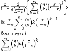 \begin{array}{rcl} \\  \Bigsum_{k=0}^n{n\choose k}k\left(\frac{x}{1-x}\right)^k &=& \frac{x}{1-x}\Bigsum_{k=0}^n{n\choose k}k\left(\frac{x}{1-x}\right)^{k-1}\\ \\  &=& \frac{x}{1-x}\,\frac{\mathrm{d}}{\mathrm{d}\left(\frac{x}{1-x}\right)}\left\{\Bigsum_{k=0}^n{n\choose k}\left(\frac{x}{1-x}\right)^k\right\}\\ \\  &=& \frac{x}{1-x}\,\frac{\mathrm{d}}{\mathrm{d}\left(\frac{x}{1-x}\right)}\left\{\left(1+\frac{x}{1-x}\right)^n\right\}\\ \\  &=& \frac{x}{1-x}\, n\,\left(1+\frac{x}{1-x}\right)^{n-1}\\ \\  &=& \frac{x\cdot n}{(1-x)^n} \\  \end{array}