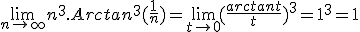  \lim_{n\to+\infty}n^3.Arctan^3(\frac{1}{n}) = \lim_{t\to0}(\frac{arctant}{t})^3 = 1^3 = 1 