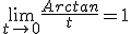  \lim_{t\to0}\frac{Arctan}{t} = 1 