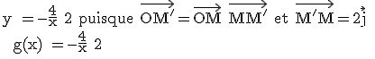  \rm y =-\fr{4}{x}+2 puisque \vec{OM'}=\vec{OM}+\vec{MM'} et \vec{M'M}=2\vec{j} \\  g(x) =-\fr{4}{x}+2 \\  