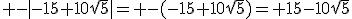  -|-15+10\sqrt{5}|= -(-15+10\sqrt{5})=+15-10\sqrt{5}