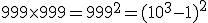  999 \times 999 = 999^2 = (10^3-1)^2