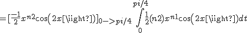  = [\frac{-1}{2}x^{n+2}cos(2x)]_{0->pi/4} + \int_0^{pi/4}\frac{1}{2}(n+2)x^{n+1}cos(2x) dt