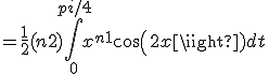  = \frac{1}{2}(n+2)\int_0^{pi/4}x^{n+1}cos(2x) dt