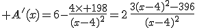  A'(x)=6-\frac{4\times 198}{(x-4)^2}=2\,\frac{3(x-4)^2-396}{(x-4)^2}