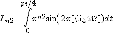  I_{n+2} = \int_0^{pi/4}x^{n+2}sin(2x) dt 
