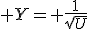  Y= \frac{1}{\sqrt{U}}