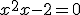  x^2+x-2 = 0 