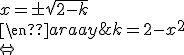 \begin{array}{ll} \\  &k=2-x^2\\ \\  \Leftrightarrow& x=\pm\sqrt{2-k} \\  \end{array}