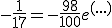 -\frac{1}{17}=-\frac{98}{100}e^{(...)}  \\  