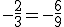 -\frac{2}{3}=-\frac{6}{9}