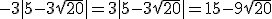 -3|5-3\sqrt{20}|=3|5-3\sqrt{20}|=15-9\sqrt{20}