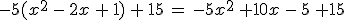 -5(x^2\,-\,2x\,+\,1)\,+\,15\,=\,-5x^2\,+10x\,-\,5\,+15\
