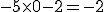 -5\time 0 - 2 = -2