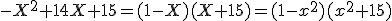 -X^2+14X+15=(1-X)(X+15)=(1-x^2)(x^2+15)