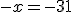 -x = -31