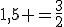 1,5 =\frac{3}{2}