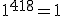 1^{418} = 1