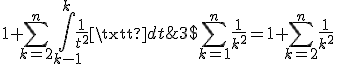 3$\sum_{k=1}^n\frac1{k^2}=1+\sum_{k=2}^n\frac1{k^2}\;<\;1+\sum_{k=2}^n\int_{k-1}^{k}{\frac1{t^2}\text{d}t}