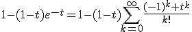 1-(1-t)e^{-t}=1-(1-t)\Bigsum_{k=0}^{\infty}\frac{(-1)^k t^k}{k!}