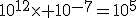 10^{12}\times 10^{-7}=10^5