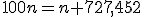 100n=n+727,452