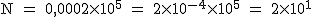 2$\textrm N = 0,0002\times 10^5 = 2\times 10^{-4}\times 10^5 = 2\times 10^1