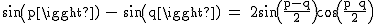 2$\textrm sin(p) - sin(q) = 2sin(\frac{p-q}{2})cos(\frac{p+q}{2})