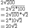 2\sqrt{200} \\  =2\sqrt{2*100} \\  =2\sqrt{100}*\sqrt{2} \\  =2*10\sqrt{2} \\  =20\sqrt{2}
