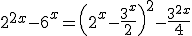 2^{2x}-6^x=\(2^x-\frac{3^x}{2}\)^2-\frac{3^{2x}}{4}