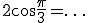 2 \cos\frac{\pi}{3} = \ldots