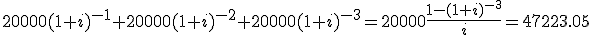 20000(1+i)^{-1}+20000(1+i)^{-2}+20000(1+i)^{-3}=20000\frac{1-(1+i)^{-3}}{i}=47223.05