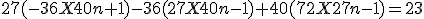 27(-36X40n+1)-36(27X40n-1)+40(72X27n-1)=23