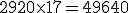 2920 \times 17 = 49640