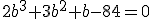 2b^3+3b^2+b-84=0