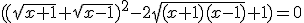 3$((\sqrt{x+1}+\sqrt{x-1})^2-2\sqrt{(x+1)(x-1)}+1)=0