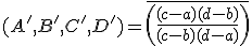 3$(A',B',C',D')=\overline{\left(\frac{(c-a)(d-b)}{(c-b)(d-a)}\right)}