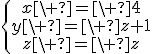 3$\{\array{x\ =\ 4\\y\ =\ z+1\\z\ =\ z}