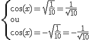 3$\{\cos(x)=\sqrt{\fr{1}{10}}=\fr{1}{\sqrt{10}}\\\rm{ou}\\\cos(x)=-\sqrt{\fr{1}{10}}=-\fr{1}{\sqrt{10}}