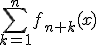 3$\Bigsum_{k=1}^nf_{n+k}(x)