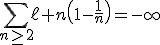 3$\Bigsum_{n\ge2}\ell n\(1-\fr1n\)=-\infty