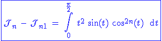 3$\blue\fbox{\cal{J}_n \ - \ \cal{J}_{n+1} \ = \ \Bigint_0^{\fr{\pi}{2}} \ t^2 \ \sin(t) \ \cos^{2n}(t) \ \text{d}t
