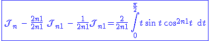 3$\blue\fbox{\cal{J}_n \ - \ \fr{2n + 1}{2n + 1} \ \cal{J}_{n+1} \ - \ \frac{1}{2n + 1}\cal{J}_{n+1}=\frac{2}{2n + 1}\,\Bigint_0^{\frac{\pi}{2}}t\,\sin\,t\,\cos^{2n+1}t\,\text{d}t