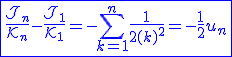 3$\blue\fbox{\frac{\cal{J}_{n}}{\cal{K}_{n}}-\frac{\cal{J}_{1}}{\cal{K}_{1}}=-\Bigsum_{k=1}^n\fr{1}{2(k)^2}=-\fr{1}{2}u_n