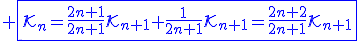 3$\blue \fbox{\cal{K}_{n}=\fr{2n+1}{2n+1}\cal{K}_{n+1}+\fr{1}{2n+1}\cal{K}_{n+1}=\fr{2n+2}{2n+1}\cal{K}_{n+1}