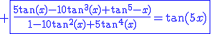 3$\blue \fbox{\fr{5\tan(x)-10\tan^3(x)+\tan^5-x)}{1-10\tan^2(x)+5\tan^4(x)}=\tan(5x)