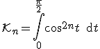 3$\cal{K}_n=\Bigint_0^{\frac{\pi}{2}}\cos^{2n}t\,\text{d}t