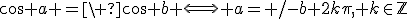 3$\cos a =\ cos b \Longleftrightarrow a=+/-b+2k\pi, k\in\mathbb{Z}