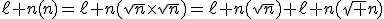 3$\ell n(n)=\ell n(\sqrt{n}\times\sqrt{n})=\ell n(\sqrt{n})+\ell n(\sqrt n)